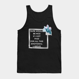 Sure would be nice to get paid for emotional labour Tank Top